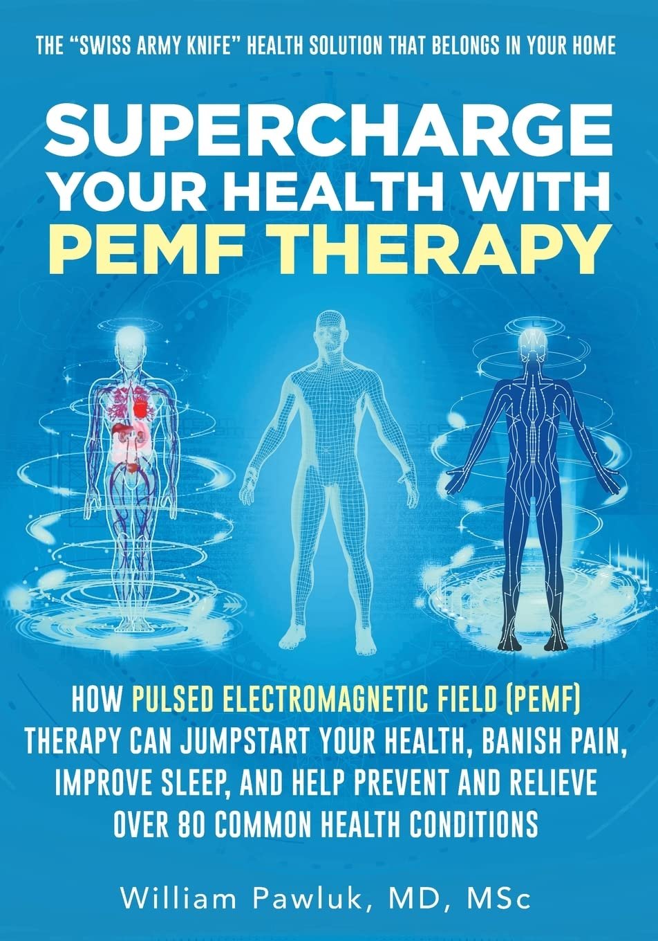 Supercharge Your Health with PEMF Therapy: How Pulsed Electromagnetic Field (PEMF) Therapy Can Jumpstart Your Health, Banish Pain, Improve Sleep, and … and Relieve Over 80 Common Health Conditions