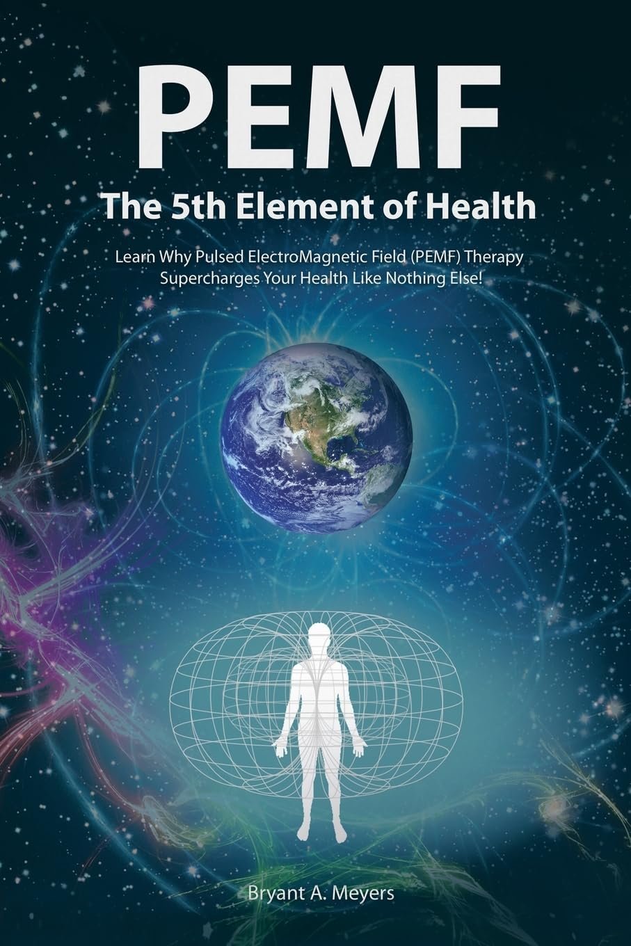 PEMF – The Fifth Element of Health: Learn Why Pulsed Electromagnetic Field (PEMF) Therapy Supercharges Your Health Like Nothing Else!